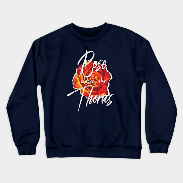 Rose Above The Thorns Crewneck Sweatshirt by bluerockproducts